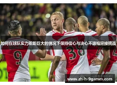 如何在球队实力差距巨大的情况下保持信心与决心不退缩迎接挑战