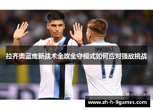 拉齐奥蓝鹰新战术全攻全守模式如何应对强敌挑战 拉齐奥蓝鹰新战术全攻全守模式如何应对强敌挑战