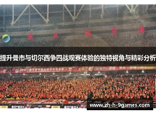 提升曼市与切尔西争四战观赛体验的独特视角与精彩分析 提升曼市与切尔西争四战观赛体验的独特视角与精彩分析
