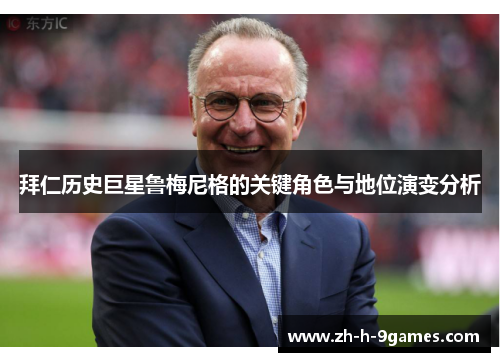 拜仁历史巨星鲁梅尼格的关键角色与地位演变分析