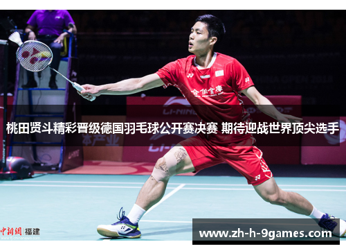 桃田贤斗精彩晋级德国羽毛球公开赛决赛 期待迎战世界顶尖选手