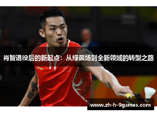 肖智退役后的新起点：从绿茵场到全新领域的转型之路