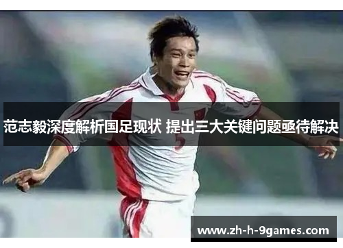 范志毅深度解析国足现状 提出三大关键问题亟待解决