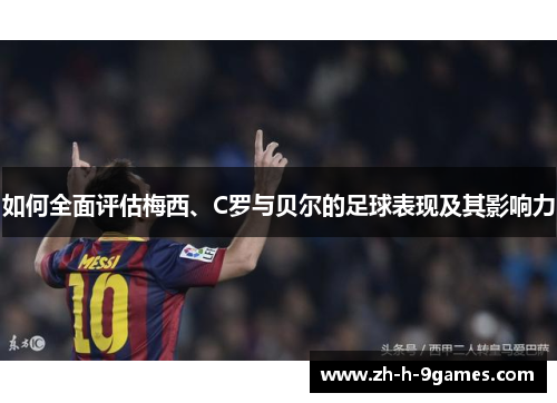 如何全面评估梅西、C罗与贝尔的足球表现及其影响力