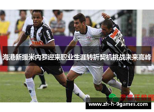 海港新援米内罗迎来职业生涯转折契机挑战未来高峰