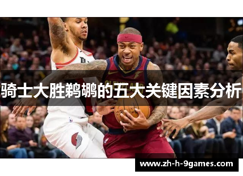 骑士大胜鹈鹕的五大关键因素分析 骑士大胜鹈鹕的五大关键因素分析